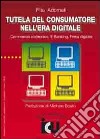 Tutela del consumatore nell'era digitale. Commercio elettronico, e-banking, firma digitale libro di Adornati Rita