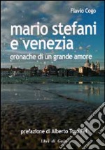 Mario Stefani e Venezia. Cronache di un grande amore libro