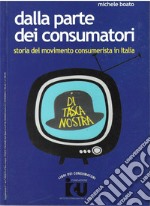 Dalla parte dei consumatori. Storia del movimento consumerista in Italia libro