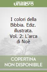 I colori della Bibbia. Ediz. illustrata. Vol. 2: L'arca di Noè libro