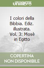 I colori della Bibbia. Ediz. illustrata. Vol. 3: Mosè in Egitto libro