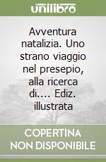 Avventura natalizia. Uno strano viaggio nel presepio, alla ricerca di.... Ediz. illustrata libro