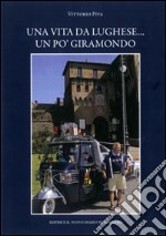 Una vita da lughese... Un po' giramondo libro