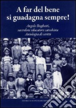 A far del bene si guadagna sempre! Angelo Bughetti, sacerdote educatore catechista. Antologia di scritti libro