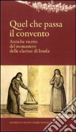 Quel che passa il convento. Antiche ricette del monastero delle clarisse di Imola libro