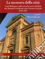 La memoria della città. Castel Bolognese nelle cronache parrocchiali da don Tommaso Gamberini a don Antonio Garavini (1836-1965) libro