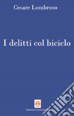 I delitti col biciclo. Progresso e delitti all'inizio del Novecento (1902-1906) libro