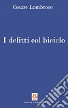 I delitti col biciclo. Progresso e delitti all'inizio del Novecento (1902-1906) libro