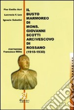 Il busto marmoreo di mons. Giovanni Scotti arcivescovo di Rossano (1918-1930) libro