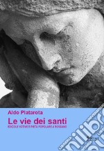 Le vie dei santi. Edicole votive e pietà popolare a Rossano. Ediz. illustrata