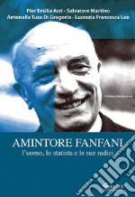 Amintore Fanfani. L'uomo, lo statista e le sue radici libro