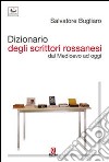 Dizionario degli scrittori rossanesi. Dal Medioevo ad oggi libro di Bugliaro Salvatore