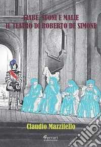Fiabe, suoni e malìe. Il teatro di Roberto De Simone