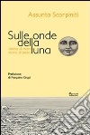 Sulle onde della luna. Donne di mare, storie di pesca libro di Scorpiniti Assunta