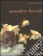 Atmosfere floreali. Ediz. illustrata