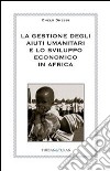 La gestione degli aiuti umanitari e lo sviluppo economico in Africa libro