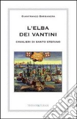 L'Elba dei Vantini. Cavalieri di Santo Stefano libro