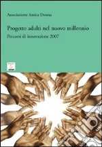 Progetto adulti nel nuovo millennio. Percorsi di innovazione 2007 libro