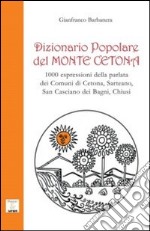 Dizionario popolare del Monte Cetona. 1000 espressioni della parlata dei comuni di Cetona, Sarteano, San Casciano dei Bagni, Chiusi libro