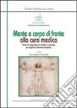 Mente e corpo di fronte alla cura medica. Percorsi di integrazione tra medicina e psicologia per migliorare l'intervento terapeutico