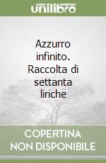 Azzurro infinito. Raccolta di settanta liriche