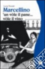 Marcellino 'un vòle il pane... vòle il vino