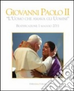 Giovanni Paolo II «l'uomo che amava gli uomini». Beatificazione 1 maggio 2011 libro