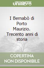 I Bernabò di Porto Maurizio. Trecento anni di storia libro