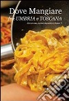 Dove mangiare fra Umbria e Toscana. Ristoranti, osterie, locande e ricette libro