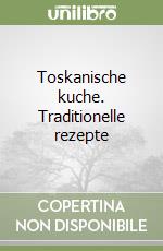 Toskanische kuche. Traditionelle rezepte libro