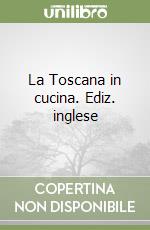 La Toscana in cucina. Ediz. inglese libro