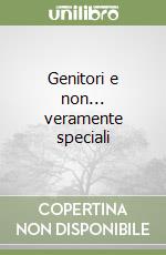 Genitori e non... veramente speciali libro