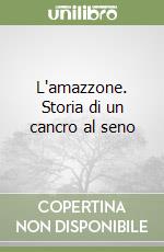 L'amazzone. Storia di un cancro al seno