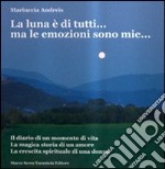 La luna è di tutti... ma le emozioni sono mie... libro