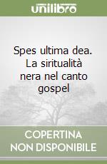 Spes ultima dea. La siritualità nera nel canto gospel libro