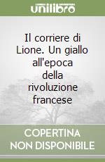 Il corriere di Lione. Un giallo all'epoca della rivoluzione francese libro