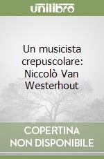 Un musicista crepuscolare: Niccolò Van Westerhout libro