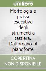 Morfologia e prassi esecutiva degli strumenti a tastiera. Dall'organo al pianoforte libro