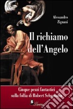 Il richiamo dell'angelo. Cinque pezzi fantastici sulla follia di Robert Schumann