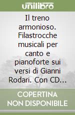 Il treno armonioso. Filastrocche musicali per canto e pianoforte sui versi di Gianni Rodari. Con CD Audio libro