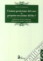 L'uomo. Proiezione del caso o progetto-vocazione di Dio? Fondazione di una pedagogia dell'uomo «progetto-vocazione» libro