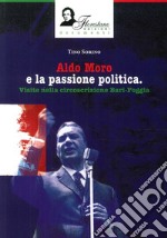 Aldo Moro e la passione politica. Visite nella circoscrizione Bari-Foggia. Ediz. illustrata libro