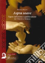 Aspra soave. Figure dell'anima e qualità umane da Omero a Seneca libro