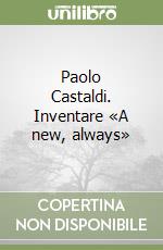 Paolo Castaldi. Inventare «A new, always» libro
