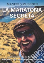 La maratona segreta, e altre avventure di corsa nei paesi più pericolosi del mondo libro