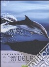 Il mondo dei delfini. Specie, comportamenti, leggende e curiosità dei cetacei dei nostri mari. Ediz. illustrata libro di Revelli Eletta