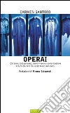 Operai. Chi sono, cosa pensano, come vivono e come muoiono le tute blu dell'Italia del terzo millennio libro