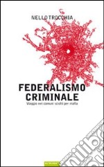 Federalismo criminale. Viaggio nei comuni sciolti per mafia