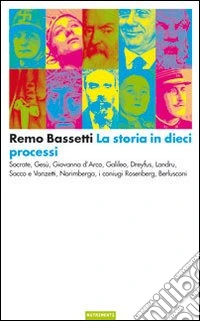 La storia in dieci processi. Socrate, Gesù, Giovanna d'Arco, Galileo, Dreyfus, Landru, Sacco e Vanzetti, Norimberga, i coniugi Rosenberg, Berlusconi