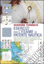 Esercizi per l`esame di patente nautica. Tutte le prove per esercitarsi in vista dell`esame. 130 esercizi autocorrettivi e autovalutativi a tempo. 360 quiz...